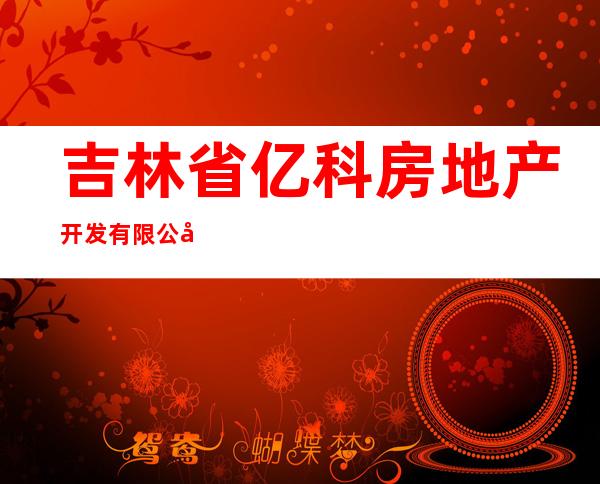 吉林省亿科房地产开发有限公司