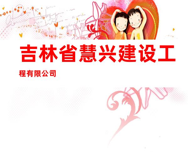 吉林省慧兴建设工程有限公司