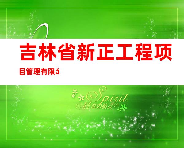 吉林省新正工程项目管理有限公司