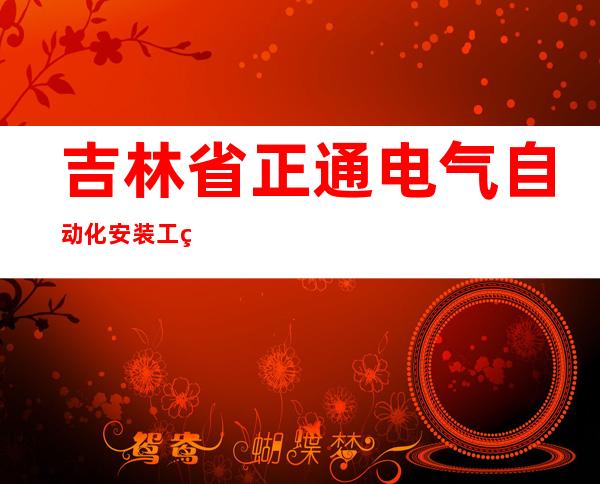 吉林省正通电气自动化安装工程有限公司
