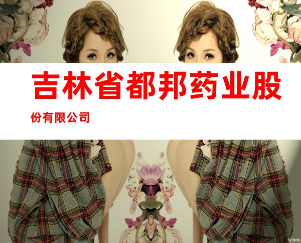 吉林省都邦药业股份有限公司