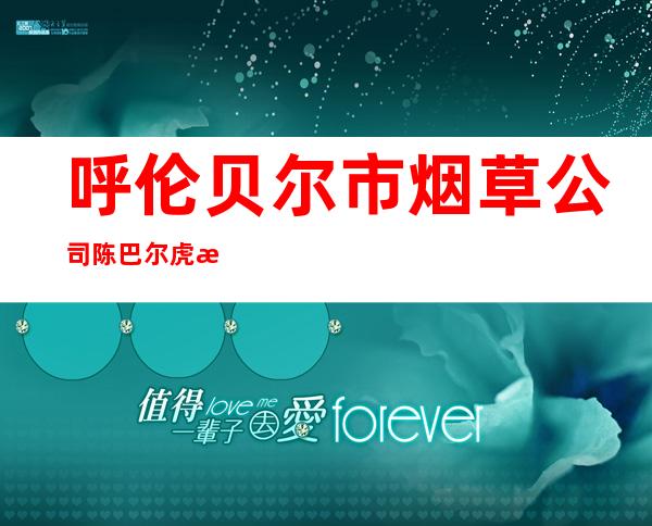 呼伦贝尔市烟草公司陈巴尔虎旗卷烟营销部