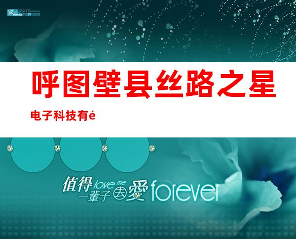 呼图壁县丝路之星电子科技有限公司