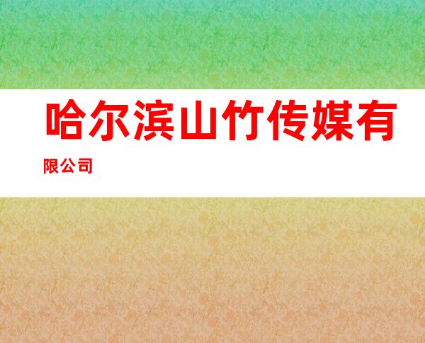哈尔滨山竹传媒有限公司