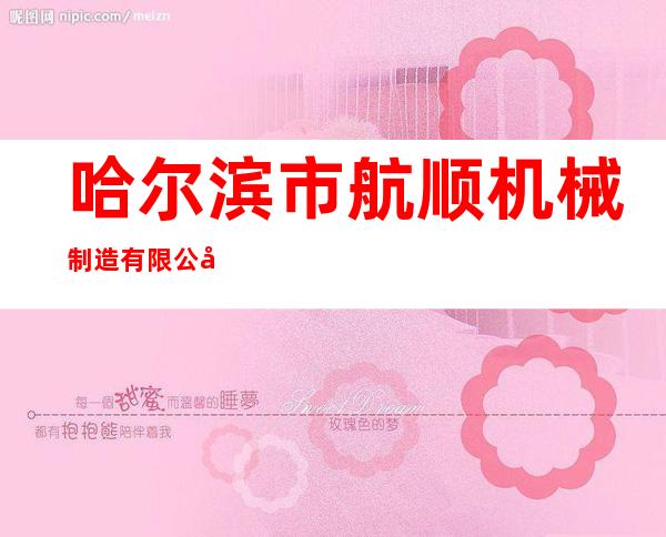 哈尔滨市航顺机械制造有限公司