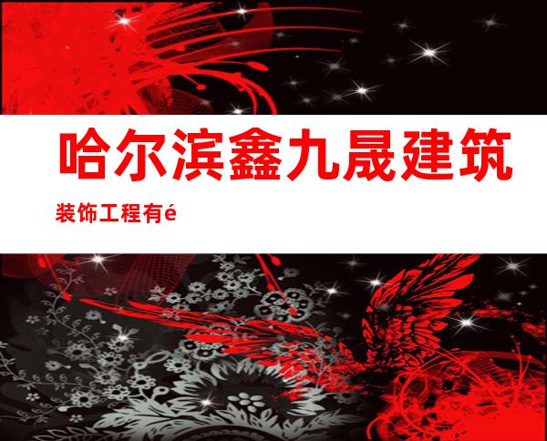 哈尔滨鑫九晟建筑装饰工程有限公司