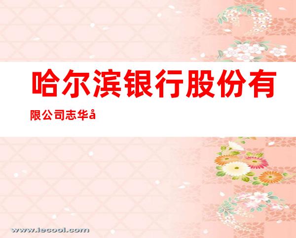 哈尔滨银行股份有限公司志华商城支行