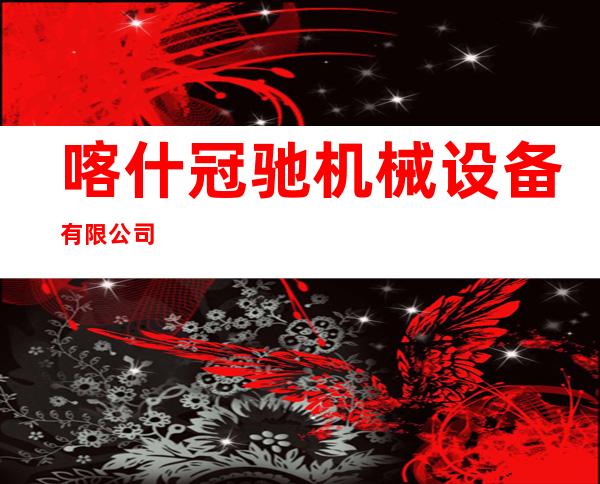 喀什冠驰机械设备有限公司