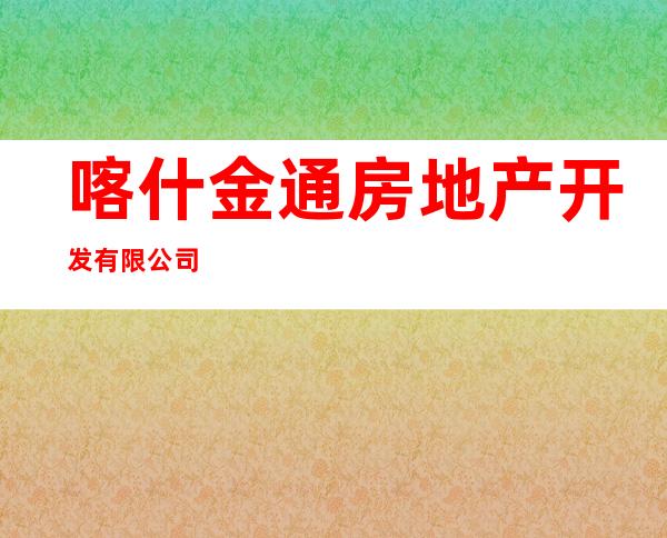 喀什金通房地产开发有限公司