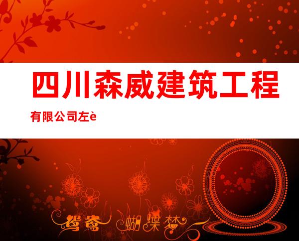 四川森威建筑工程有限公司左贡县分公司