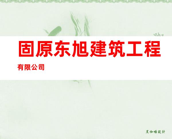 固原东旭建筑工程有限公司