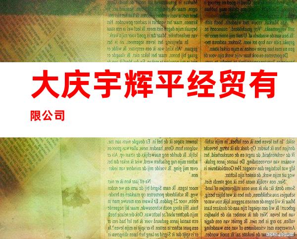 大庆宇辉平经贸有限公司