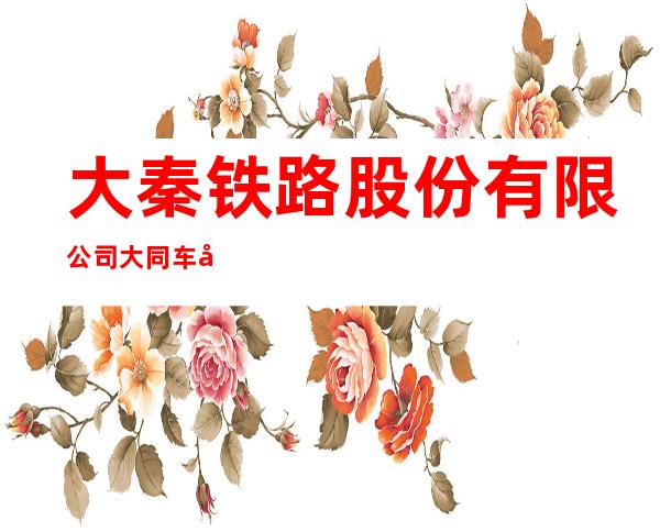 大秦铁路股份有限公司大同车务段