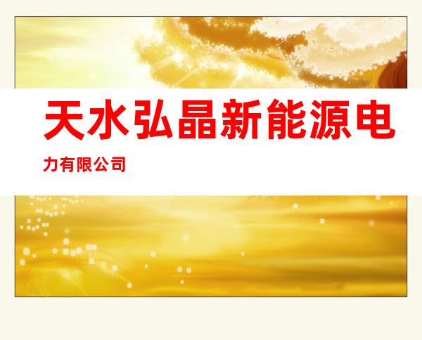 天水弘晶新能源电力有限公司