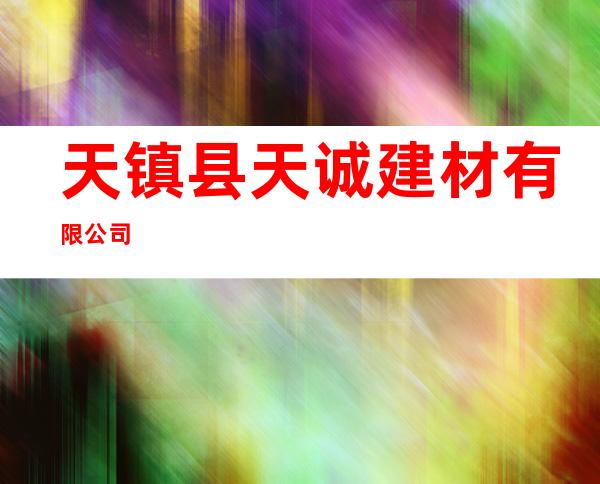 天镇县天诚建材有限公司