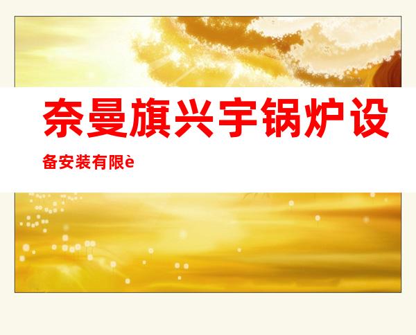 奈曼旗兴宇锅炉设备安装有限责任公司