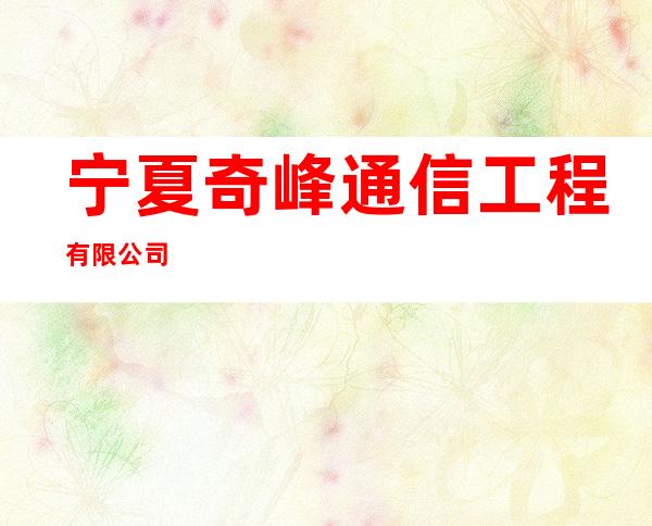 宁夏奇峰通信工程有限公司
