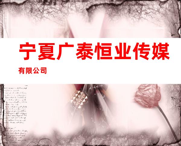 宁夏广泰恒业传媒有限公司