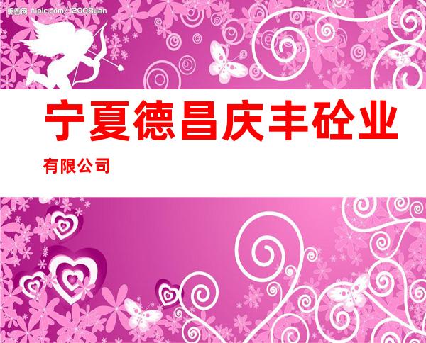 宁夏德昌庆丰砼业有限公司