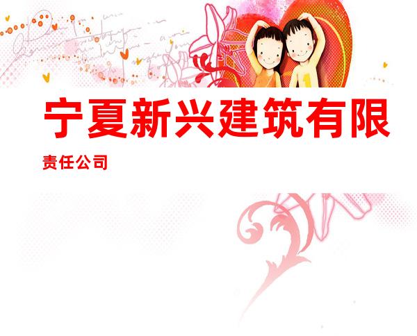 宁夏新兴建筑有限责任公司