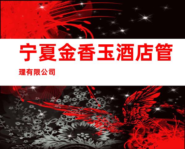 宁夏金香玉酒店管理有限公司