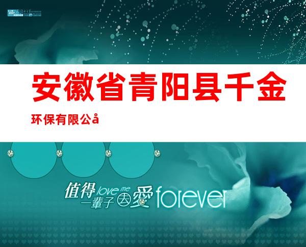 安徽省青阳县千金环保有限公司