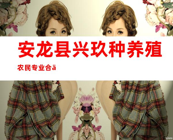 安龙县兴玖种养殖农民专业合作社