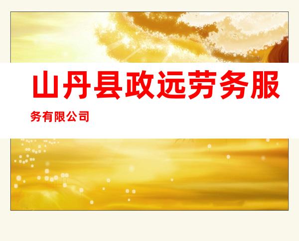 山丹县政远劳务服务有限公司