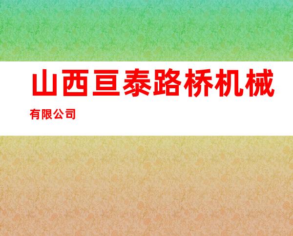 山西亘泰路桥机械有限公司