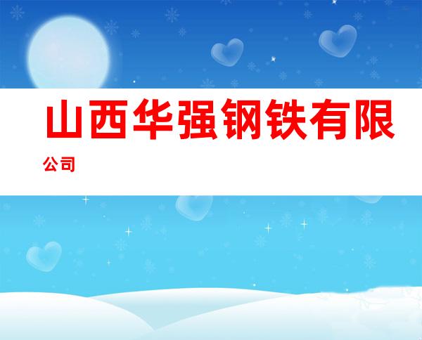 山西华强钢铁有限公司