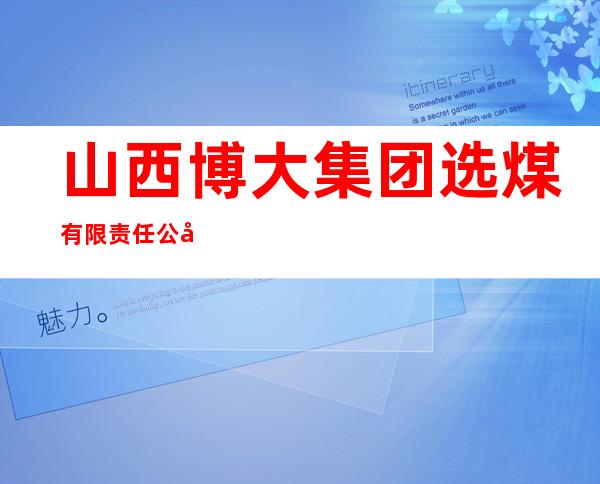山西博大集团选煤有限责任公司