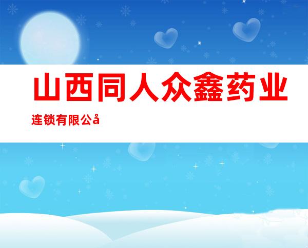 山西同人众鑫药业连锁有限公司