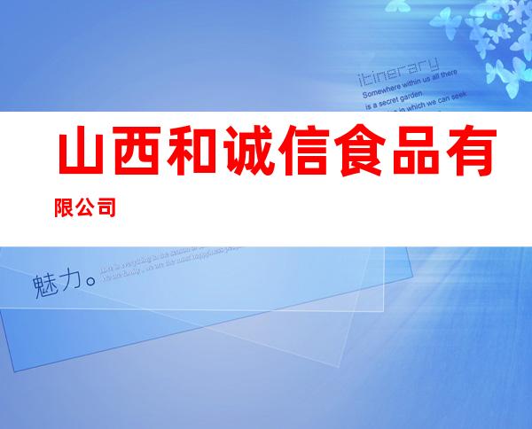 山西和诚信食品有限公司