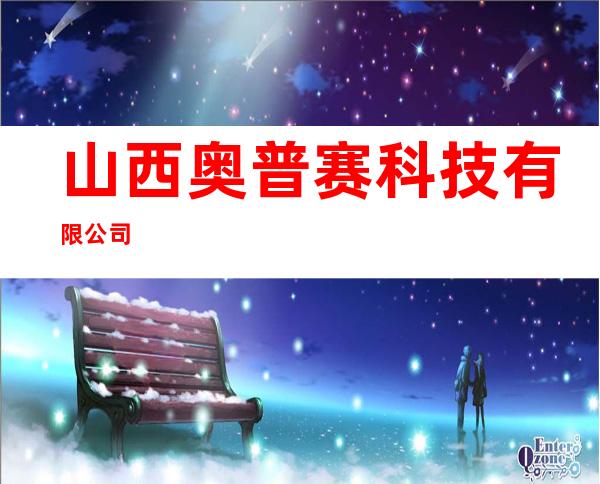 山西奥普赛科技有限公司