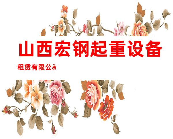 山西宏钢起重设备租赁有限公司