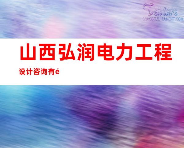 山西弘润电力工程设计咨询有限公司