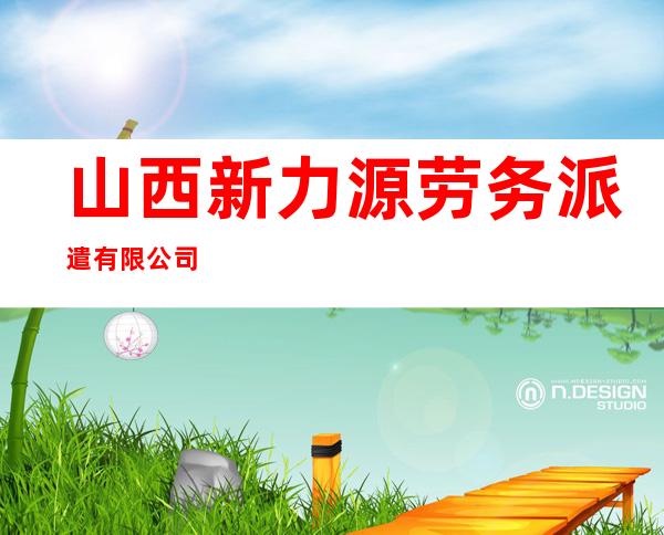 山西新力源劳务派遣有限公司
