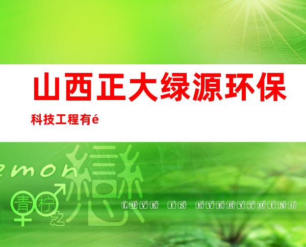 山西正大绿源环保科技工程有限公司