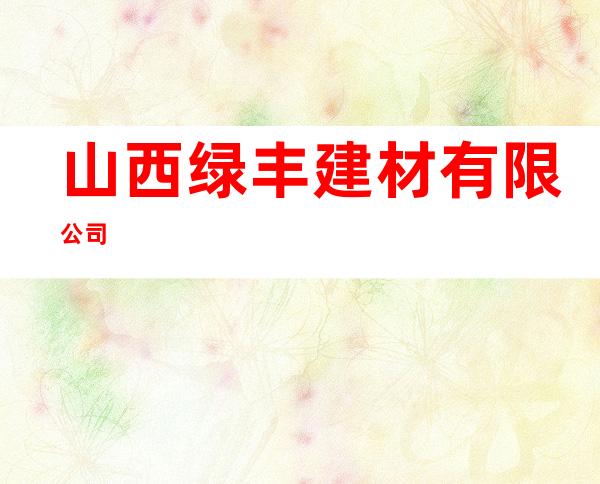 山西绿丰建材有限公司