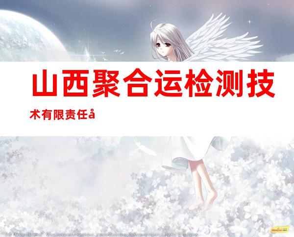 山西聚合运检测技术有限责任公司