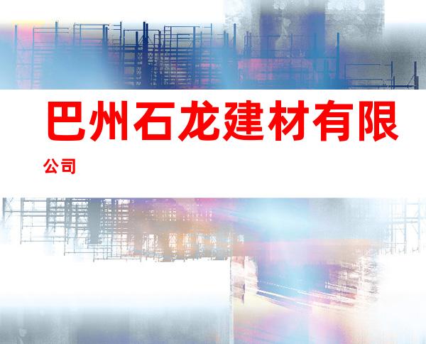 巴州石龙建材有限公司
