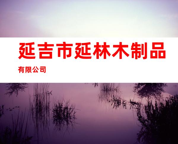 延吉市延林木制品有限公司