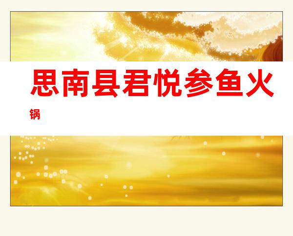 思南县君悦参鱼火锅