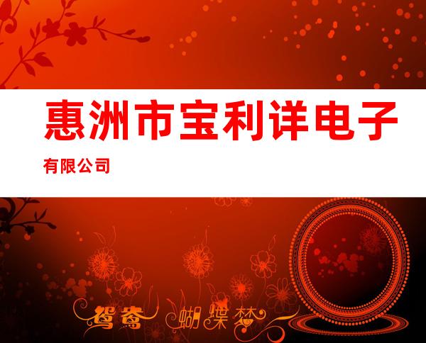 惠洲市宝利详电子有限公司