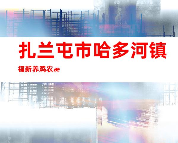 扎兰屯市哈多河镇福新养鸡农民专业合作社
