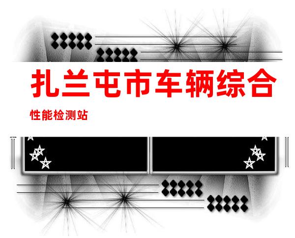 扎兰屯市车辆综合性能检测站
