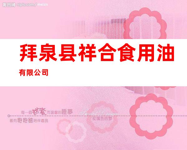 拜泉县祥合食用油有限公司