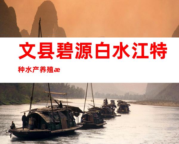 文县碧源白水江特种水产养殖有限公司