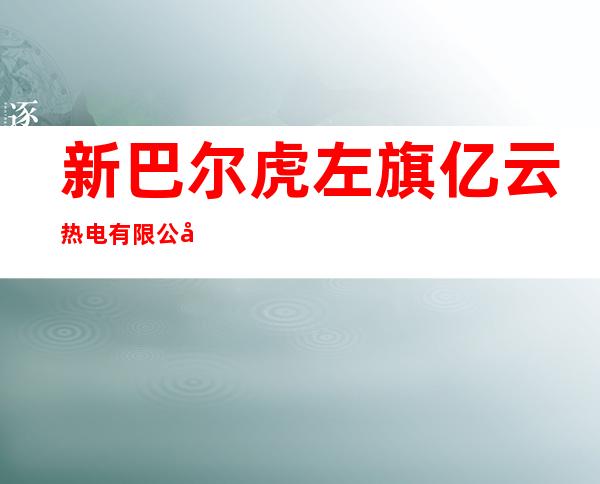 新巴尔虎左旗亿云热电有限公司