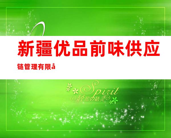 新疆优品前味供应链管理有限公司